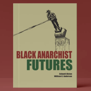 black anarchist futures by ashanti alston & william c. anderson